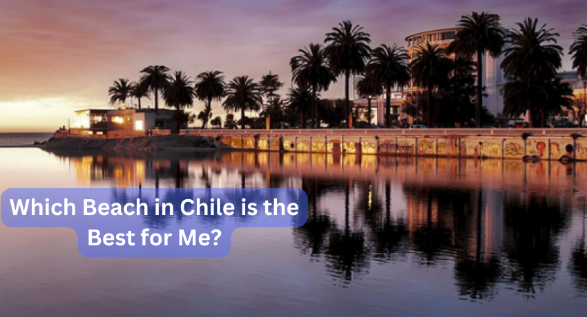 Which Beach in Chile is the Best for Me?